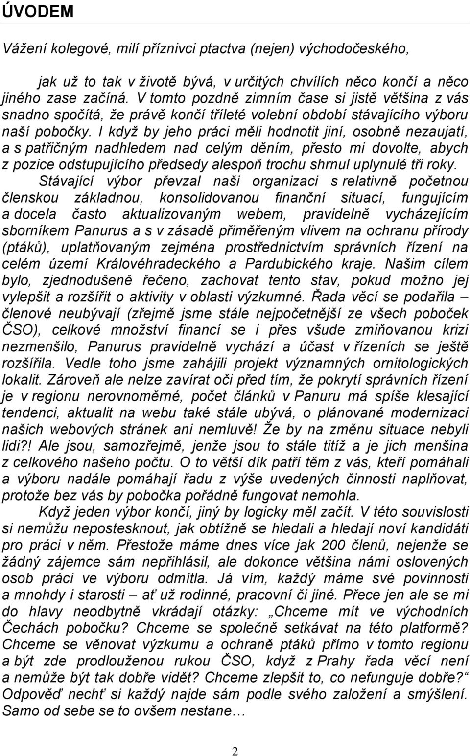 I když by jeho práci měli hodnotit jiní, osobně nezaujatí, a s patřičným nadhledem nad celým děním, přesto mi dovolte, abych z pozice odstupujícího předsedy alespoň trochu shrnul uplynulé tři roky.