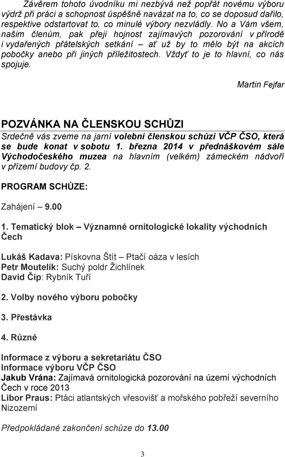 Vždyť to je to hlavní, co nás spojuje. Martin Fejfar POZVÁNKA NA ČLENSKOU SCHŮZI Srdečně vás zveme na jarní volební členskou schůzi VČP ČSO, která se bude konat v sobotu 1.