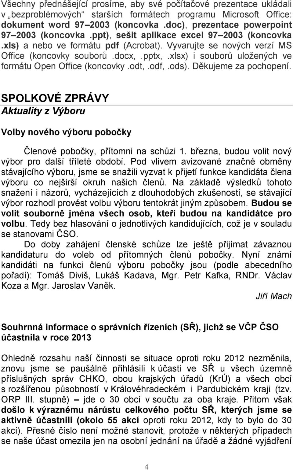 xlsx) i souborů uložených ve formátu Open Office (koncovky.odt,.odf,.ods). Děkujeme za pochopení. SPOLKOVÉ ZPRÁVY Aktuality z Výboru Volby nového výboru pobočky Členové pobočky, přítomni na schůzi 1.