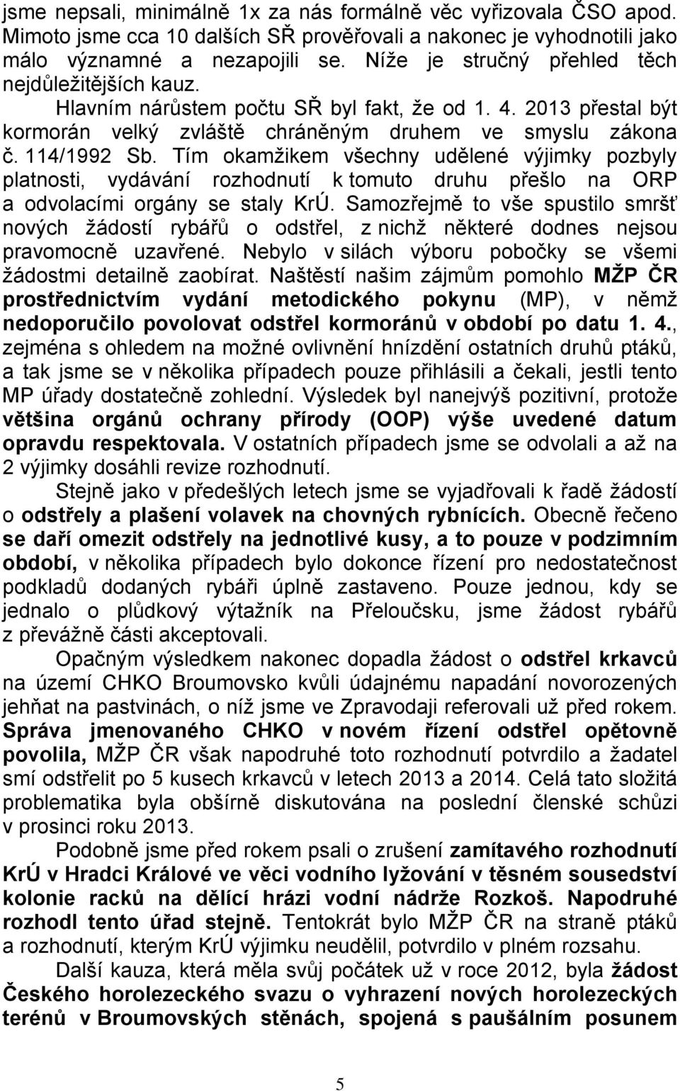 Tím okamžikem všechny udělené výjimky pozbyly platnosti, vydávání rozhodnutí k tomuto druhu přešlo na ORP a odvolacími orgány se staly KrÚ.