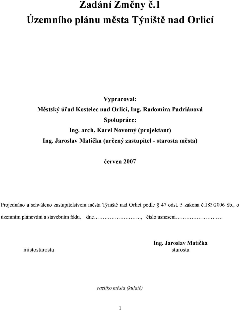 Jaroslav Matička (určený zastupitel - starosta města) červen 2007 Projednáno a schváleno zastupitelstvem města Týniště