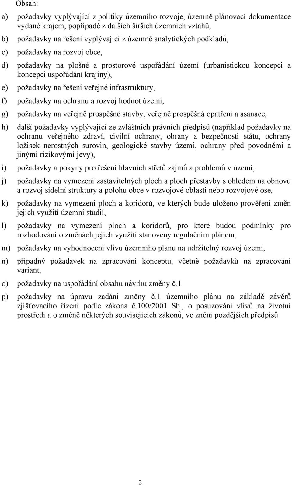 infrastruktury, f) požadavky na ochranu a rozvoj hodnot území, g) požadavky na veřejně prospěšné stavby, veřejně prospěšná opatření a asanace, h) další požadavky vyplývající ze zvláštních právních