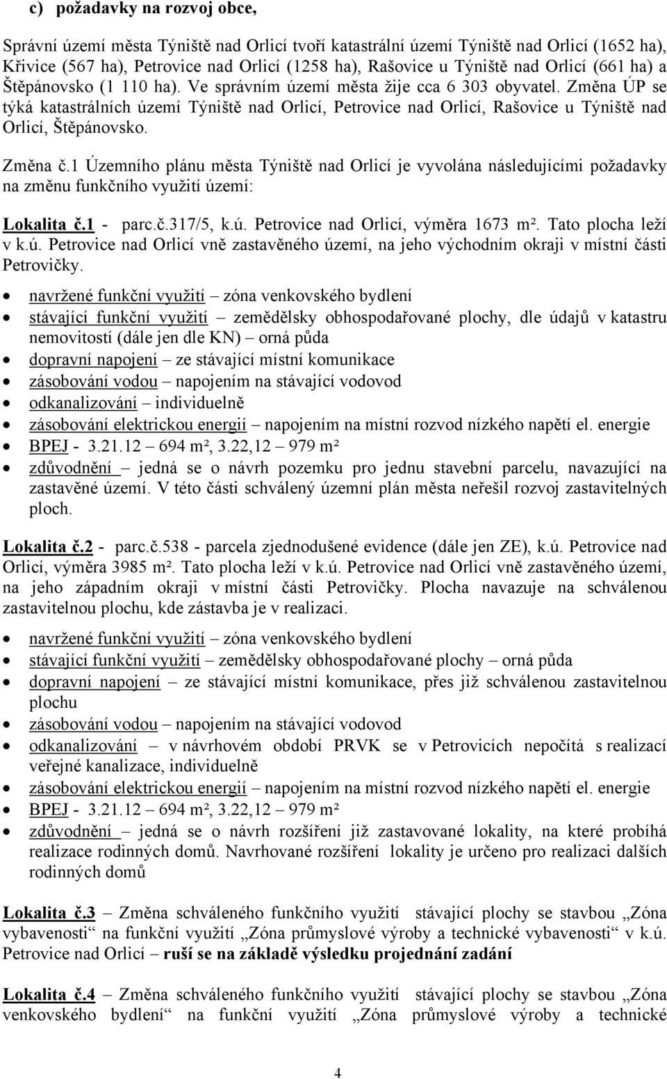 Změna ÚP se týká katastrálních území Týniště nad Orlicí, Petrovice nad Orlicí, Rašovice u Týniště nad Orlicí, Štěpánovsko. Změna č.