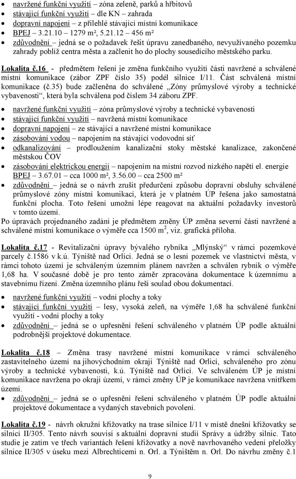 16 - předmětem řešení je změna funkčního využití části navržené a schválené místní komunikace (zábor ZPF číslo 35) podél silnice I/11. Část schválená místní komunikace (č.