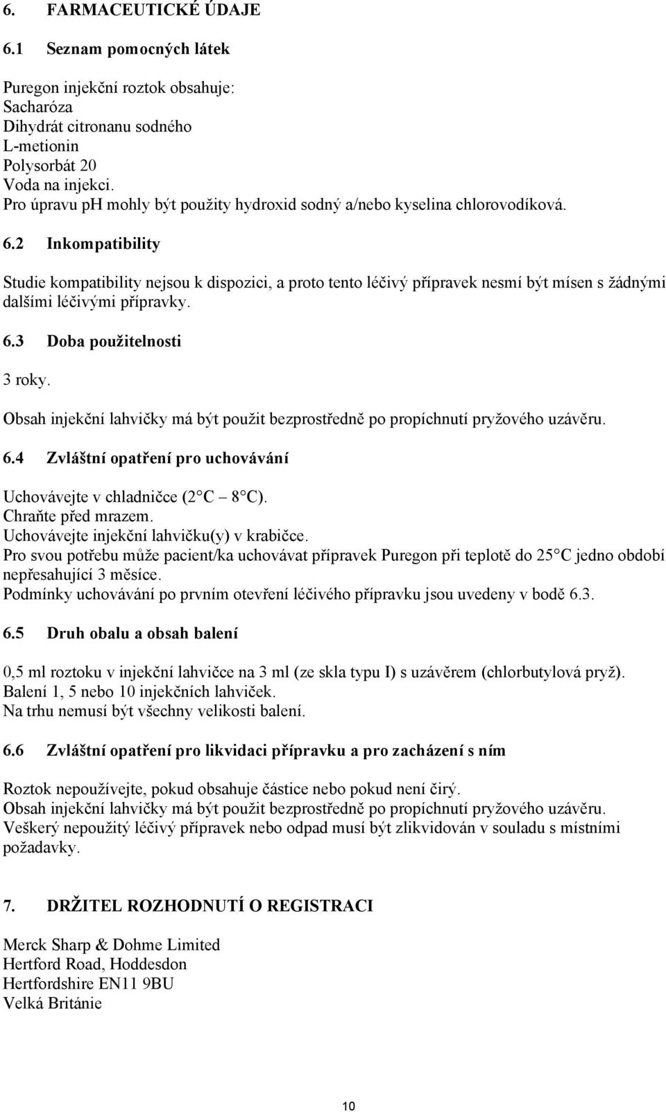 2 Inkompatibility Studie kompatibility nejsou k dispozici, a proto tento léčivý přípravek nesmí být mísen s žádnými dalšími léčivými přípravky. 6.3 Doba použitelnosti 3 roky.