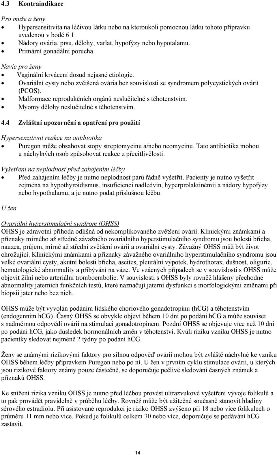 Ovariální cysty nebo zvětšená ovária bez souvislosti se syndromem polycystických ovárií (PCOS). Malformace reprodukčních orgánů neslučitelné s těhotenstvím. Myomy dělohy neslučitelné s těhotenstvím.