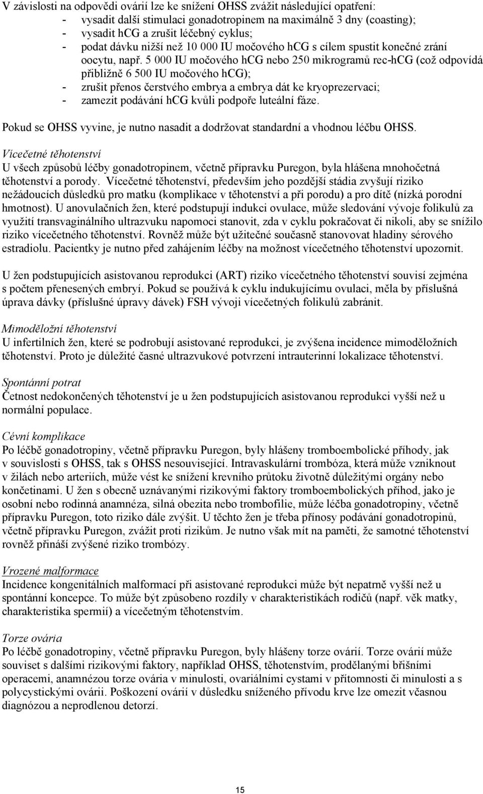 5 000 IU močového hcg nebo 250 mikrogramů rec-hcg (což odpovídá přibližně 6 500 IU močového hcg); - zrušit přenos čerstvého embrya a embrya dát ke kryoprezervaci; - zamezit podávání hcg kvůli podpoře