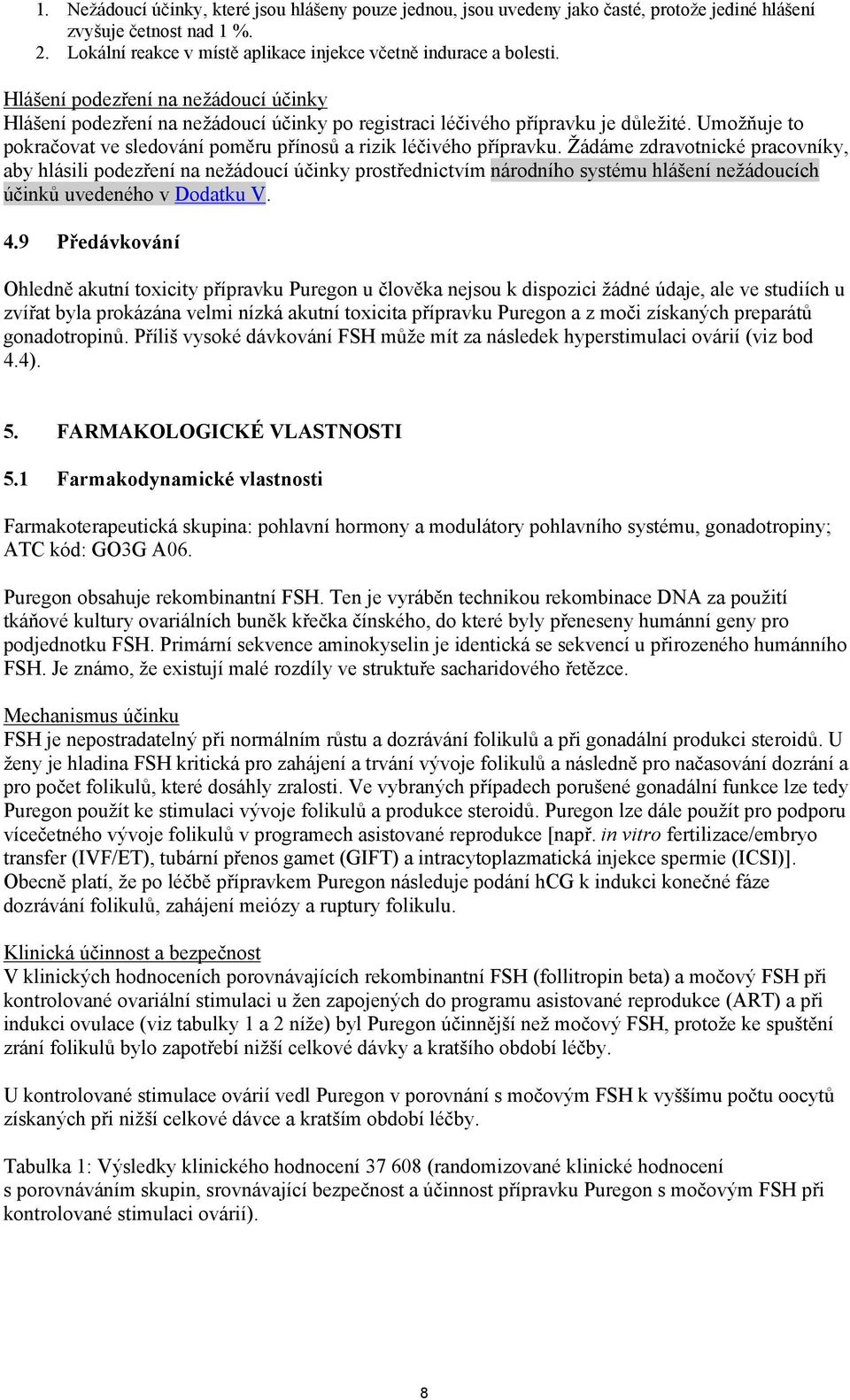 Žádáme zdravotnické pracovníky, aby hlásili podezření na nežádoucí účinky prostřednictvím národního systému hlášení nežádoucích účinků uvedeného v Dodatku V. 4.