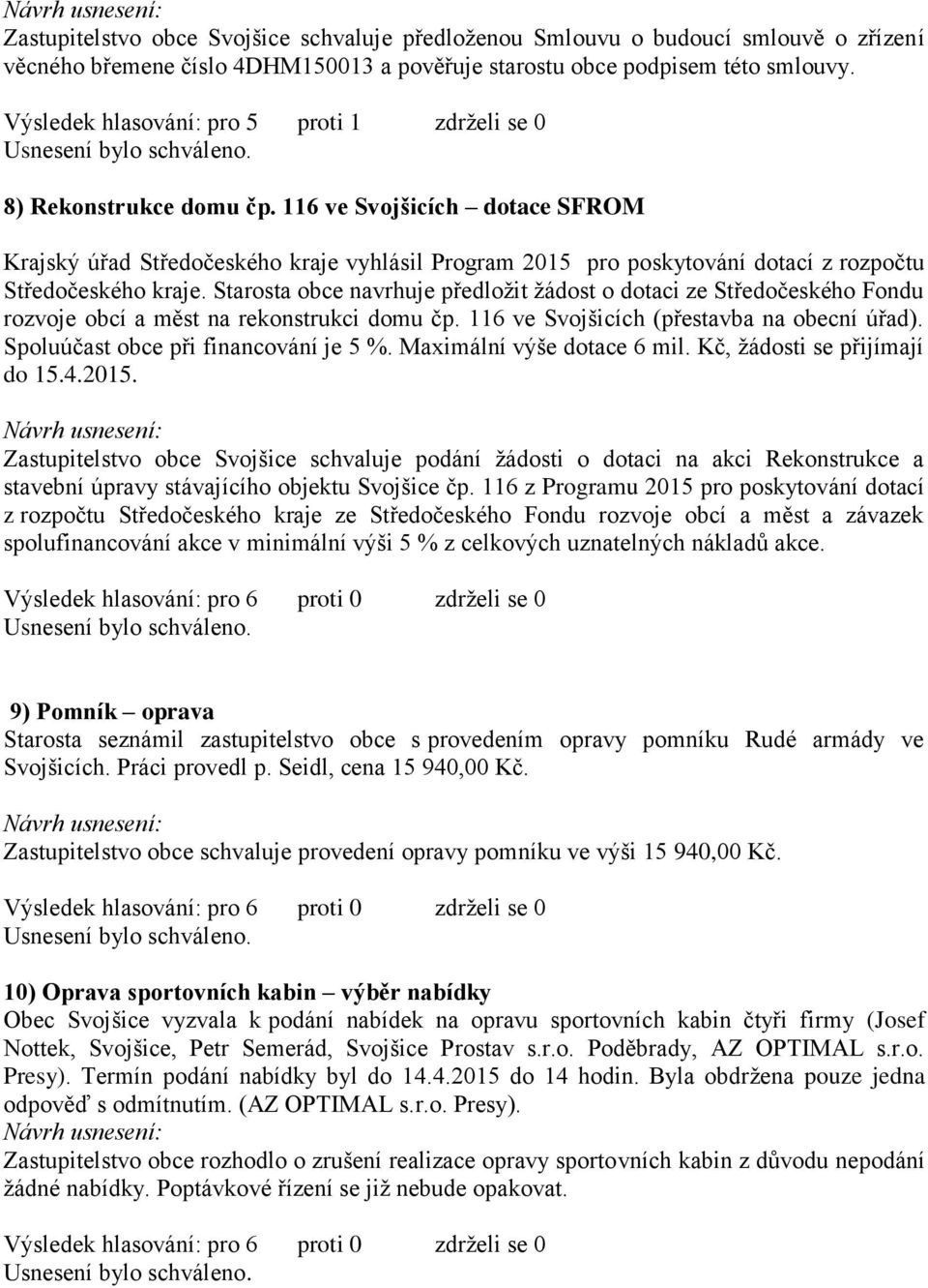 116 ve Svojšicích dotace SFROM Krajský úřad Středočeského kraje vyhlásil Program 2015 pro poskytování dotací z rozpočtu Středočeského kraje.