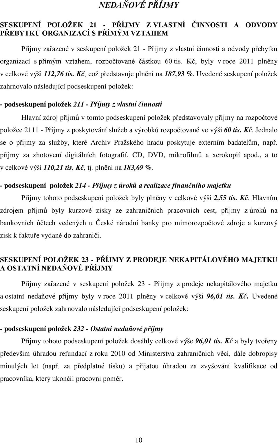 Uvedené seskupení položek zahrnovalo následující podseskupení položek: - podseskupení položek 211 - Příjmy z vlastní činnosti Hlavní zdroj příjmů v tomto podseskupení položek představovaly příjmy na