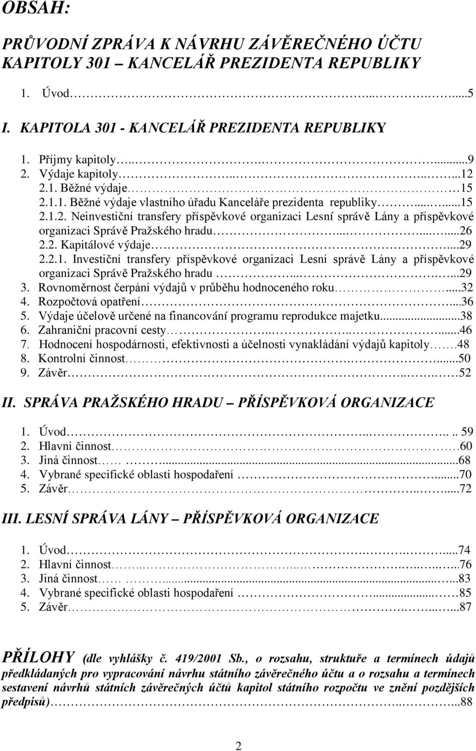 ........26 2.2. Kapitálové výdaje...29 2.2.1. Investiční transfery příspěvkové organizaci Lesní správě Lány a příspěvkové organizaci Správě Pražského hradu.......29 3.