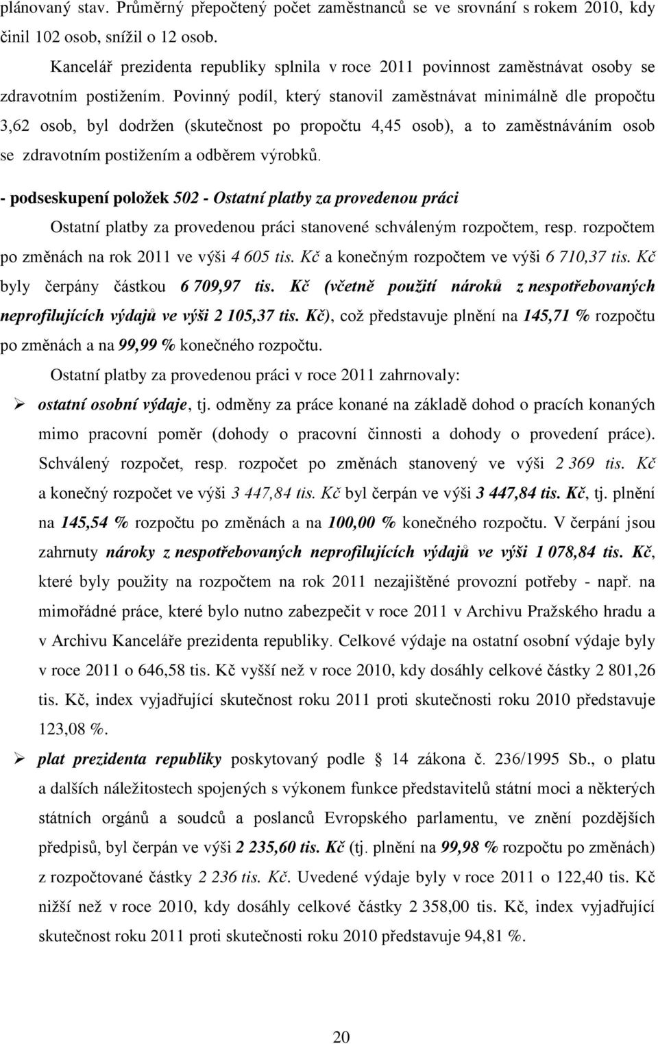 Povinný podíl, který stanovil zaměstnávat minimálně dle propočtu 3,62 osob, byl dodržen (skutečnost po propočtu 4,45 osob), a to zaměstnáváním osob se zdravotním postižením a odběrem výrobků.