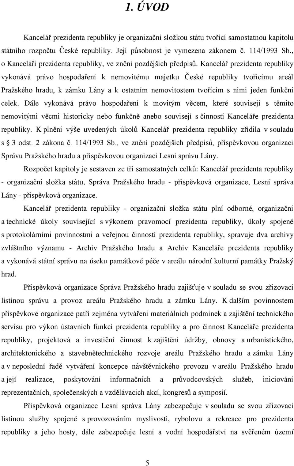 Kancelář prezidenta republiky vykonává právo hospodaření k nemovitému majetku České republiky tvořícímu areál Pražského hradu, k zámku Lány a k ostatním nemovitostem tvořícím s nimi jeden funkční