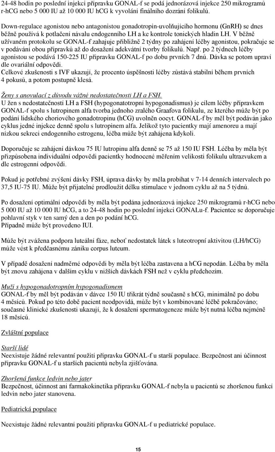 V běžně užívaném protokolu se GONAL-f zahajuje přibližně 2 týdny po zahájení léčby agonistou, pokračuje se v podávání obou přípravků až do dosažení adekvátní tvorby folikulů. Např.