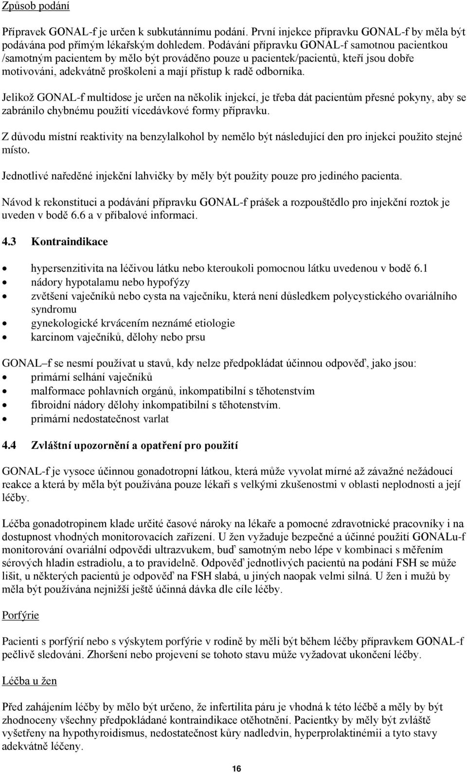 Jelikož GONAL-f multidose je určen na několik injekcí, je třeba dát pacientům přesné pokyny, aby se zabránilo chybnému použití vícedávkové formy přípravku.