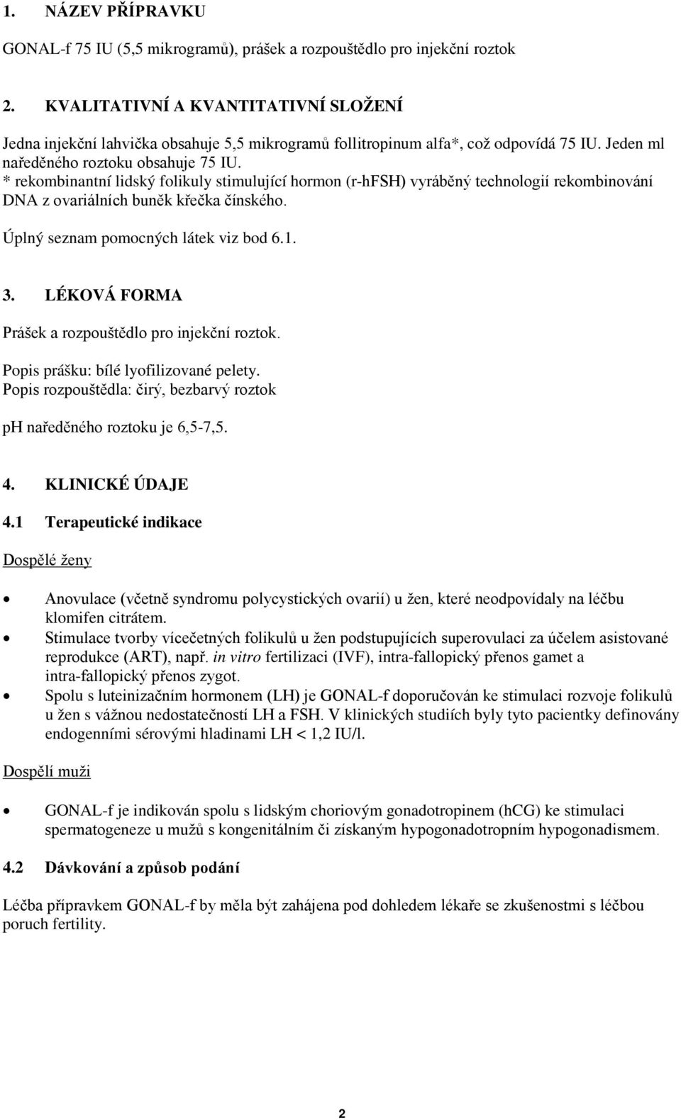 * rekombinantní lidský folikuly stimulující hormon (r-hfsh) vyráběný technologií rekombinování DNA z ovariálních buněk křečka čínského. Úplný seznam pomocných látek viz bod 6.1. 3.