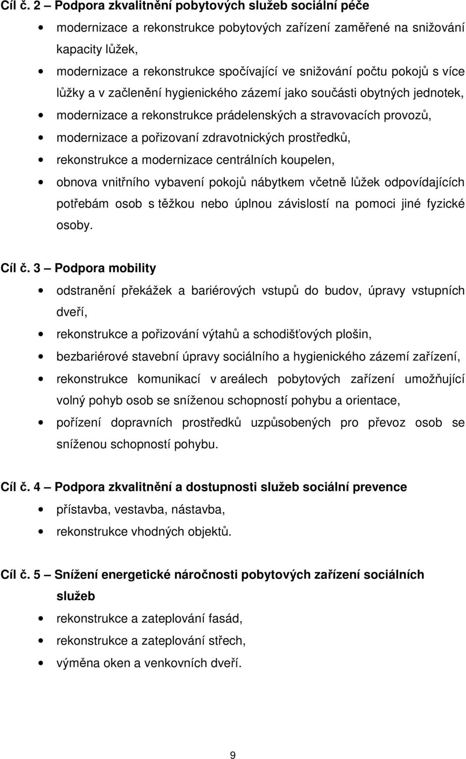 pokojů s více lůžky a v začlenění hygienického zázemí jako součásti obytných jednotek, modernizace a rekonstrukce prádelenských a stravovacích provozů, modernizace a pořizovaní zdravotnických