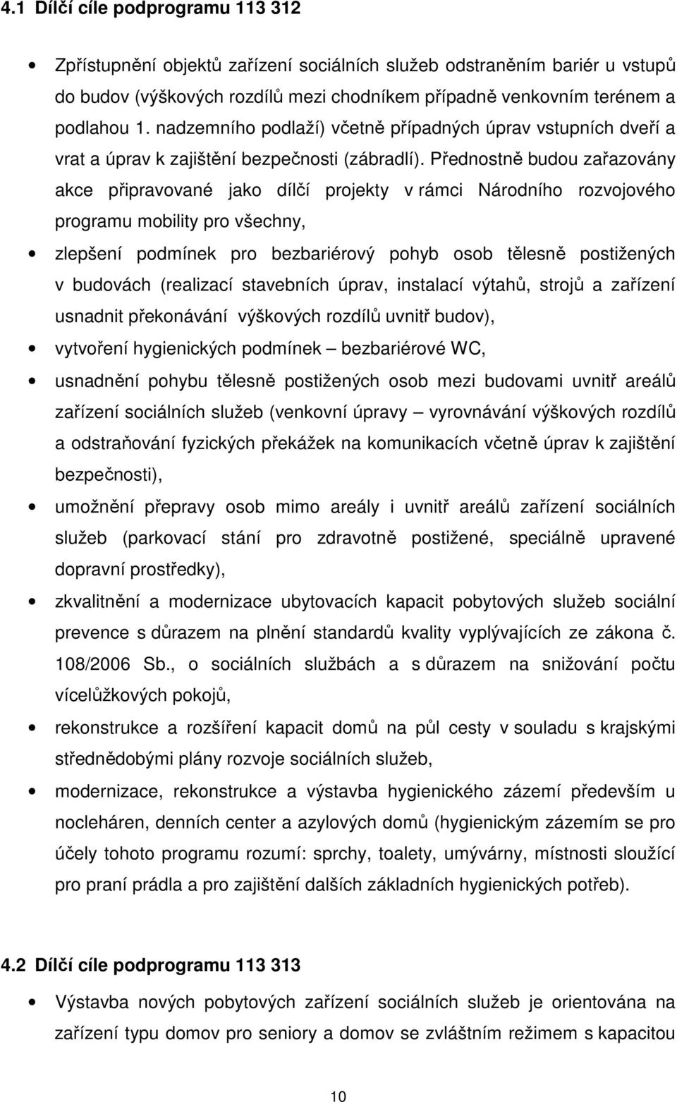 Přednostně budou zařazovány akce připravované jako dílčí projekty v rámci Národního rozvojového programu mobility pro všechny, zlepšení podmínek pro bezbariérový pohyb osob tělesně postižených v