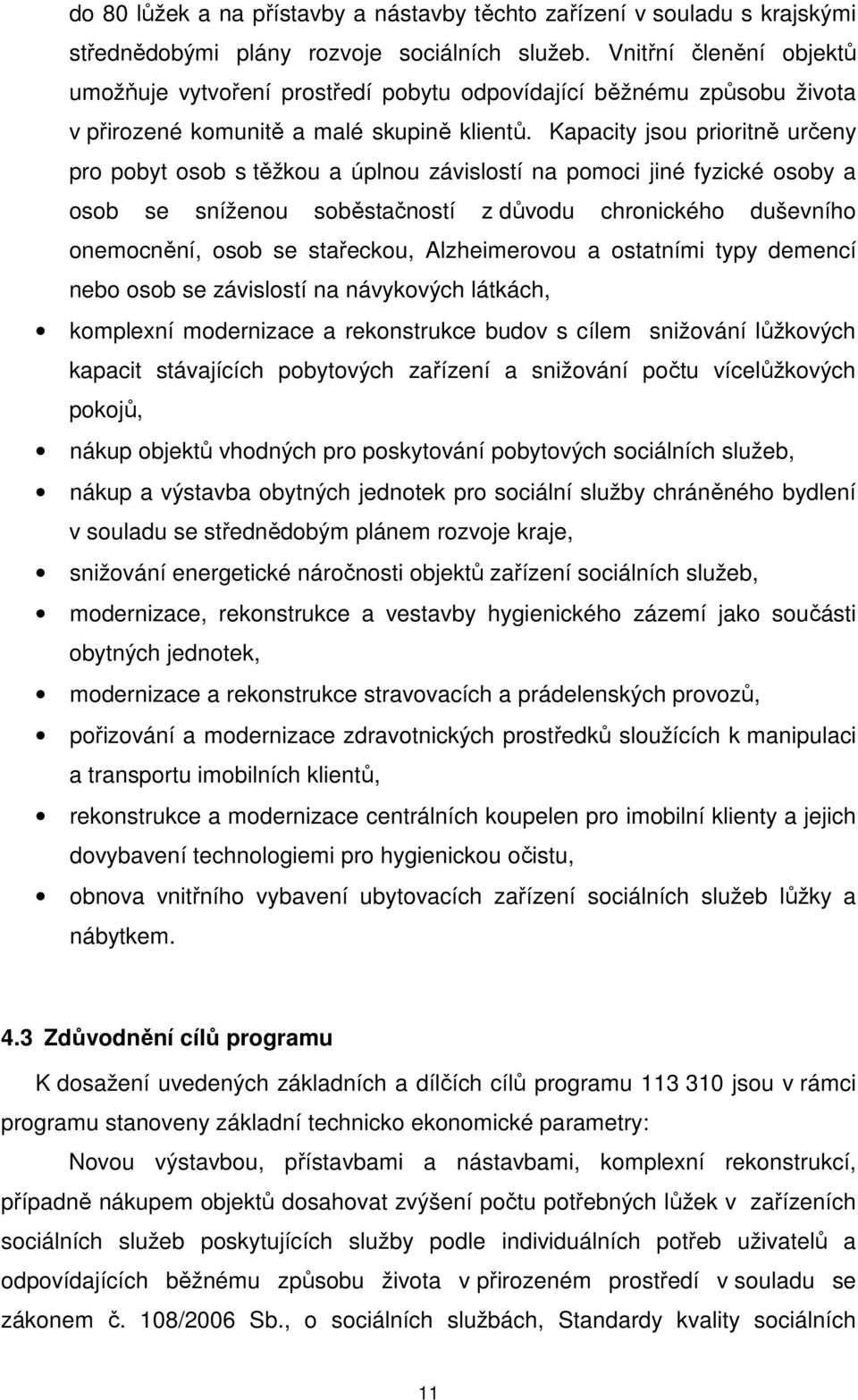 Kapacity jsou prioritně určeny pro pobyt osob s těžkou a úplnou závislostí na pomoci jiné fyzické osoby a osob se sníženou soběstačností z důvodu chronického duševního onemocnění, osob se stařeckou,