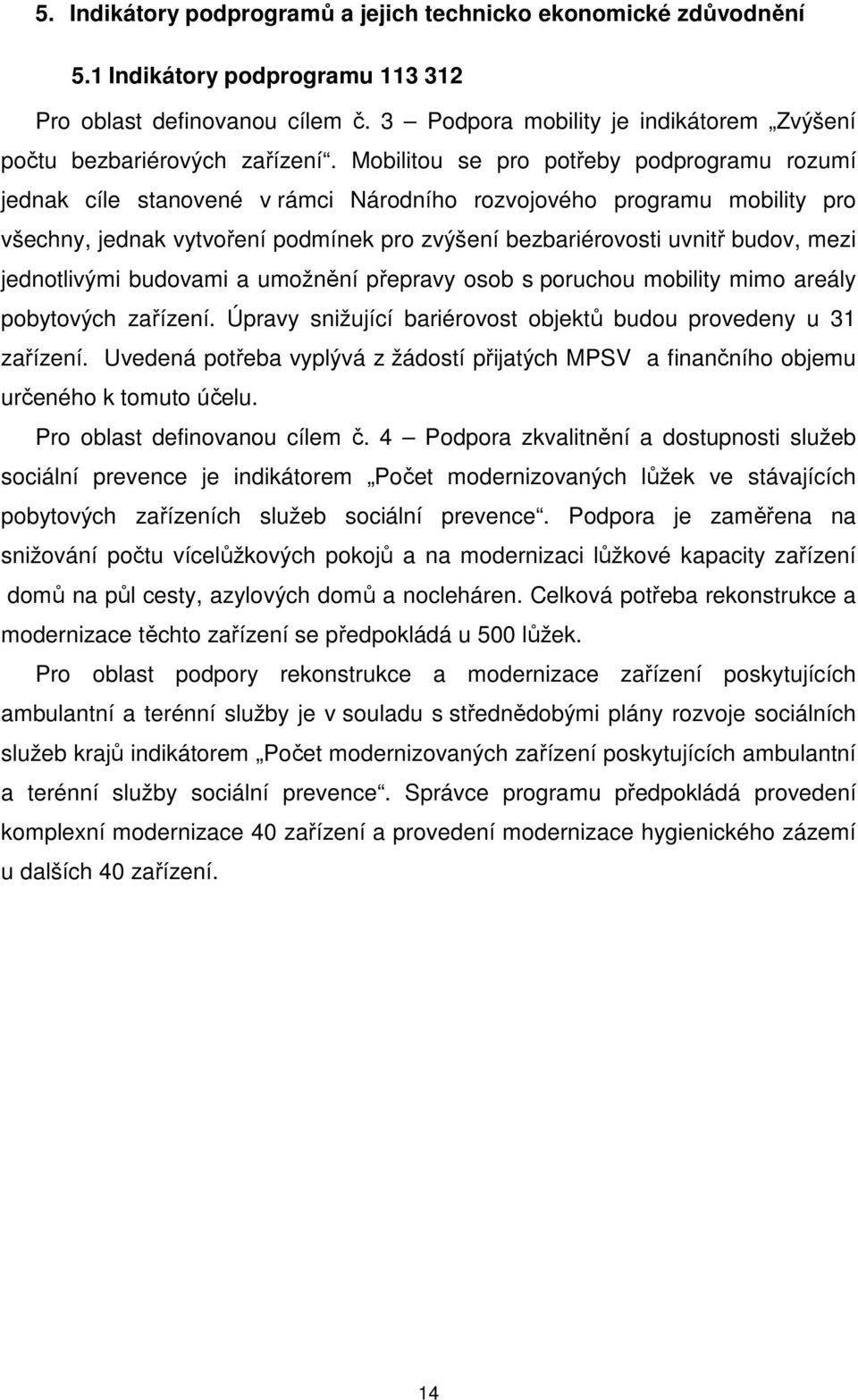 Mobilitou se pro potřeby podprogramu rozumí jednak cíle stanovené v rámci Národního rozvojového programu mobility pro všechny, jednak vytvoření podmínek pro zvýšení bezbariérovosti uvnitř budov, mezi