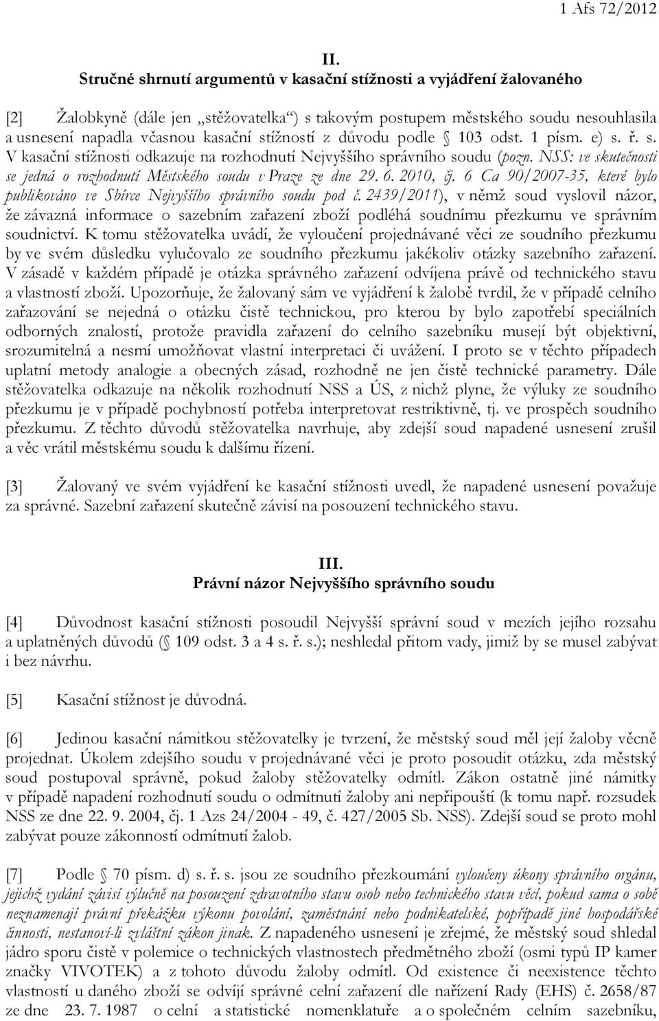 stížností z důvodu podle 103 odst. 1 písm. e) s. ř. s. V kasační stížnosti odkazuje na rozhodnutí Nejvyššího správního soudu (pozn.