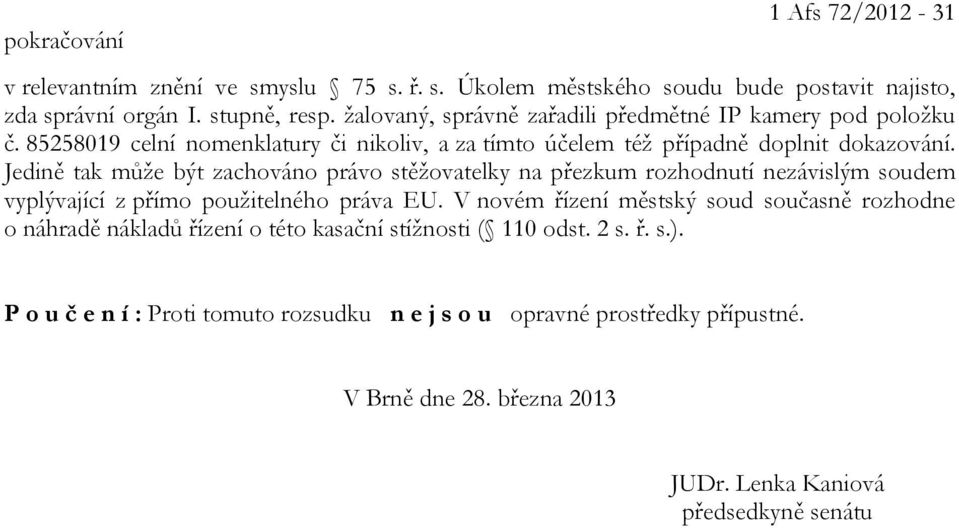 Jedině tak může být zachováno právo stěžovatelky na přezkum rozhodnutí nezávislým soudem vyplývající z přímo použitelného práva EU.