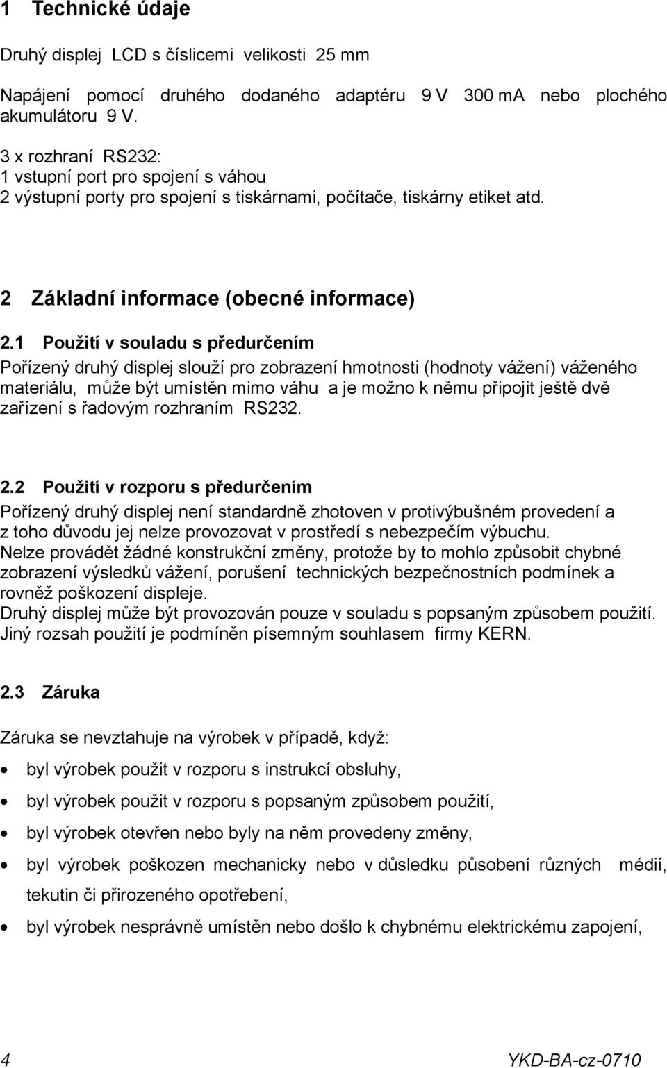 1 Použití v souladu s předurčením Pořízený druhý displej slouží pro zobrazení hmotnosti (hodnoty vážení) váženého materiálu, může být umístěn mimo váhu a je možno k němu připojit ještě dvě zařízení s