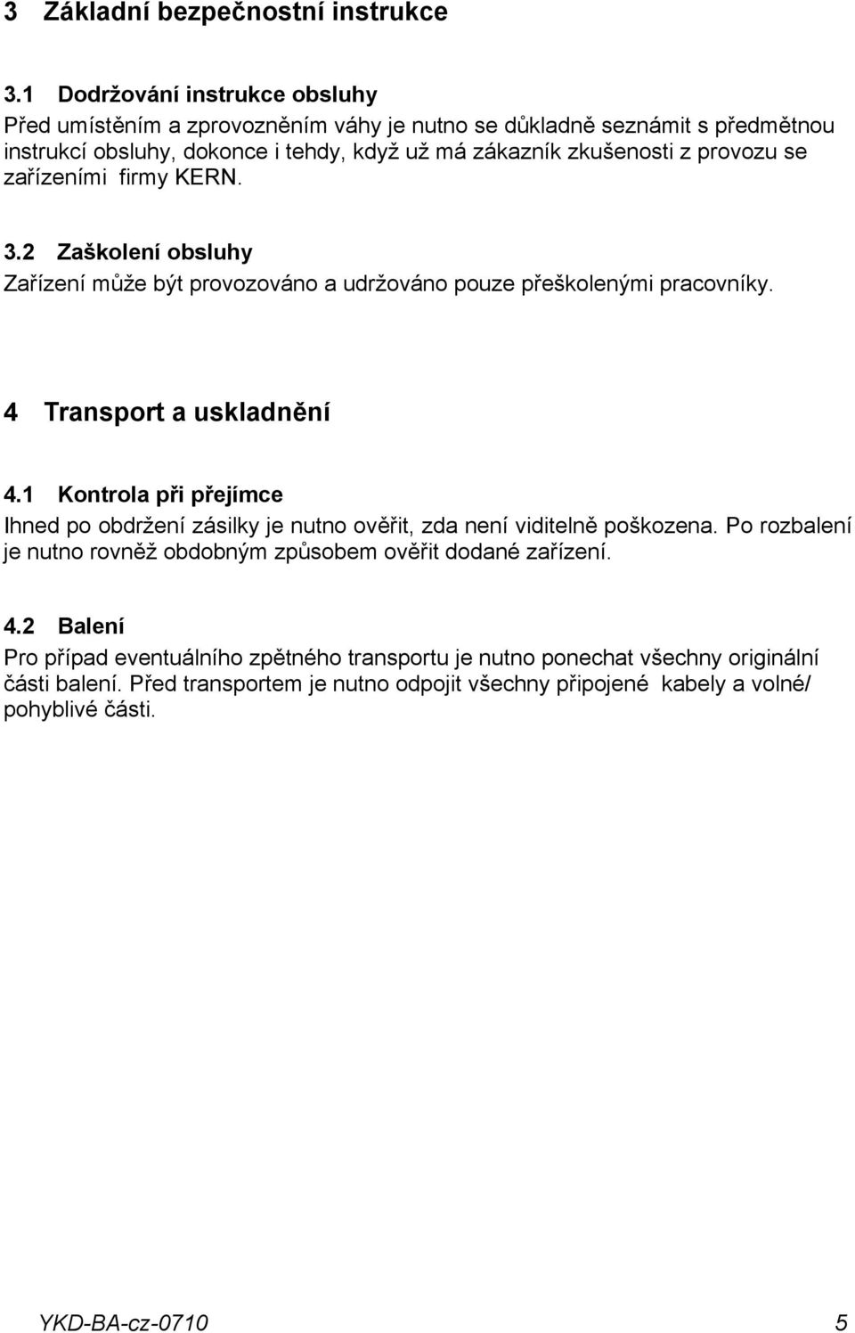 se zařízeními firmy KERN. 3.2 Zaškolení obsluhy Zařízení může být provozováno a udržováno pouze přeškolenými pracovníky. 4 Transport a uskladnění 4.