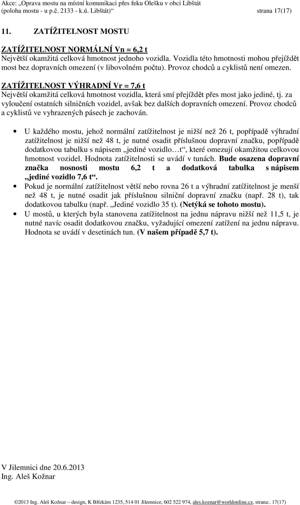 ZATÍŽITELNOST VÝHRADNÍ Vr = 7,6 t Největší okamžitá celková hmotnost vozidla, která smí přejíždět přes most jako jediné, tj.