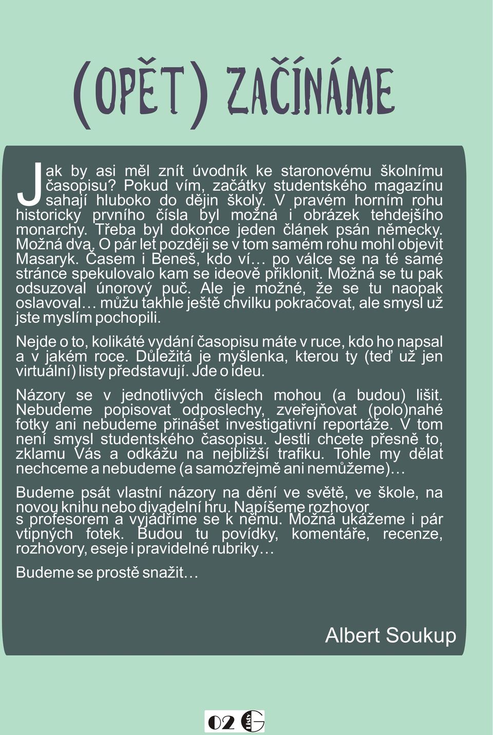 O pár let pozdìji se v tom samém rohu mohl objevit Masaryk. Èasem i Beneš, kdo ví po válce se na té samé stránce spekulovalo kam se ideovì pøiklonit. Možná se tu pak odsuzoval únorový puè.