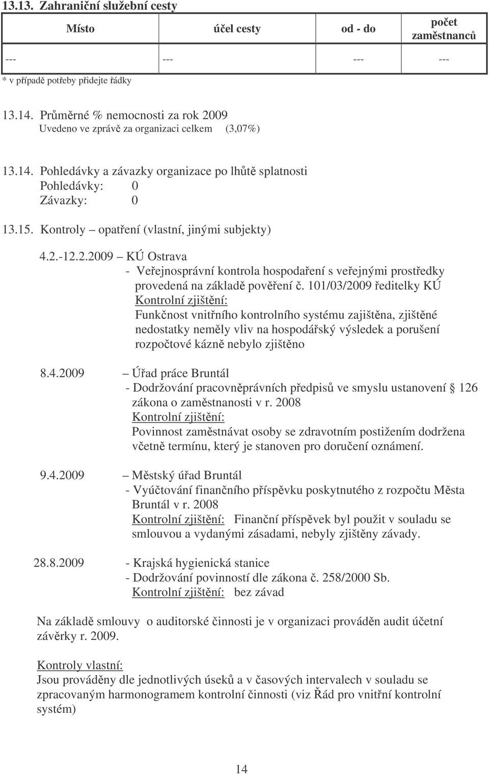 Kontroly opatení (vlastní, jinými subjekty) 4.2.-12.2.2009 KÚ Ostrava - Veejnosprávní kontrola hospodaení s veejnými prostedky provedená na základ povení.