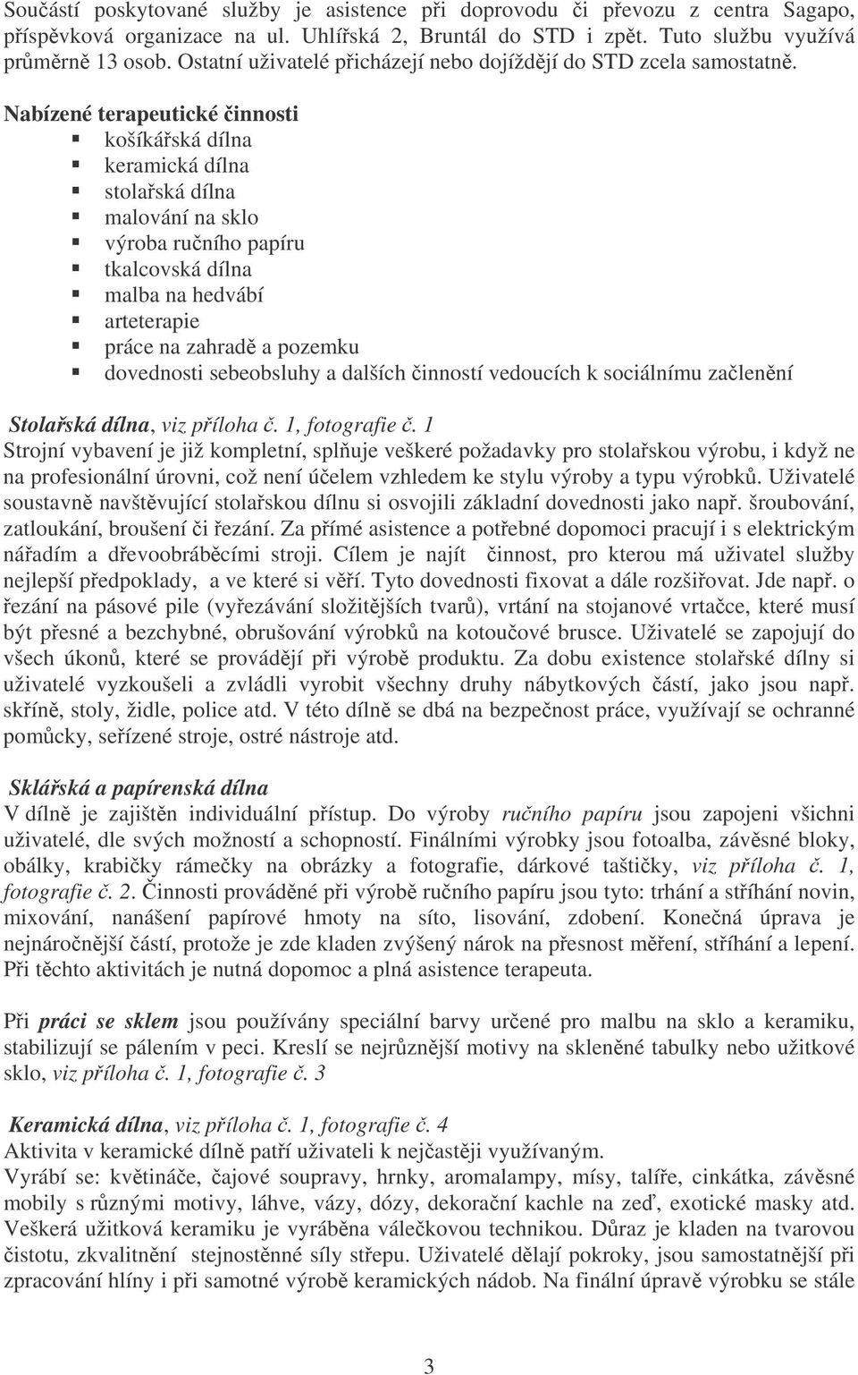 Nabízené terapeutické innosti košíkáská dílna keramická dílna stolaská dílna malování na sklo výroba runího papíru tkalcovská dílna malba na hedvábí arteterapie práce na zahrad a pozemku dovednosti