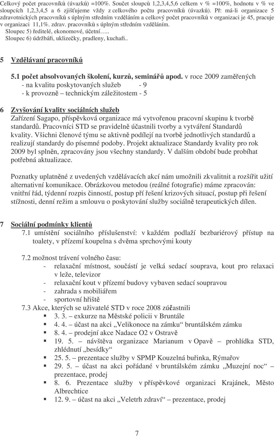 . Sloupec 6) údržbái, uklizeky, pradleny, kuchai.. 5 Vzdlávaní pracovník 5.1 poet absolvovaných školení, kurz, seminá apod.