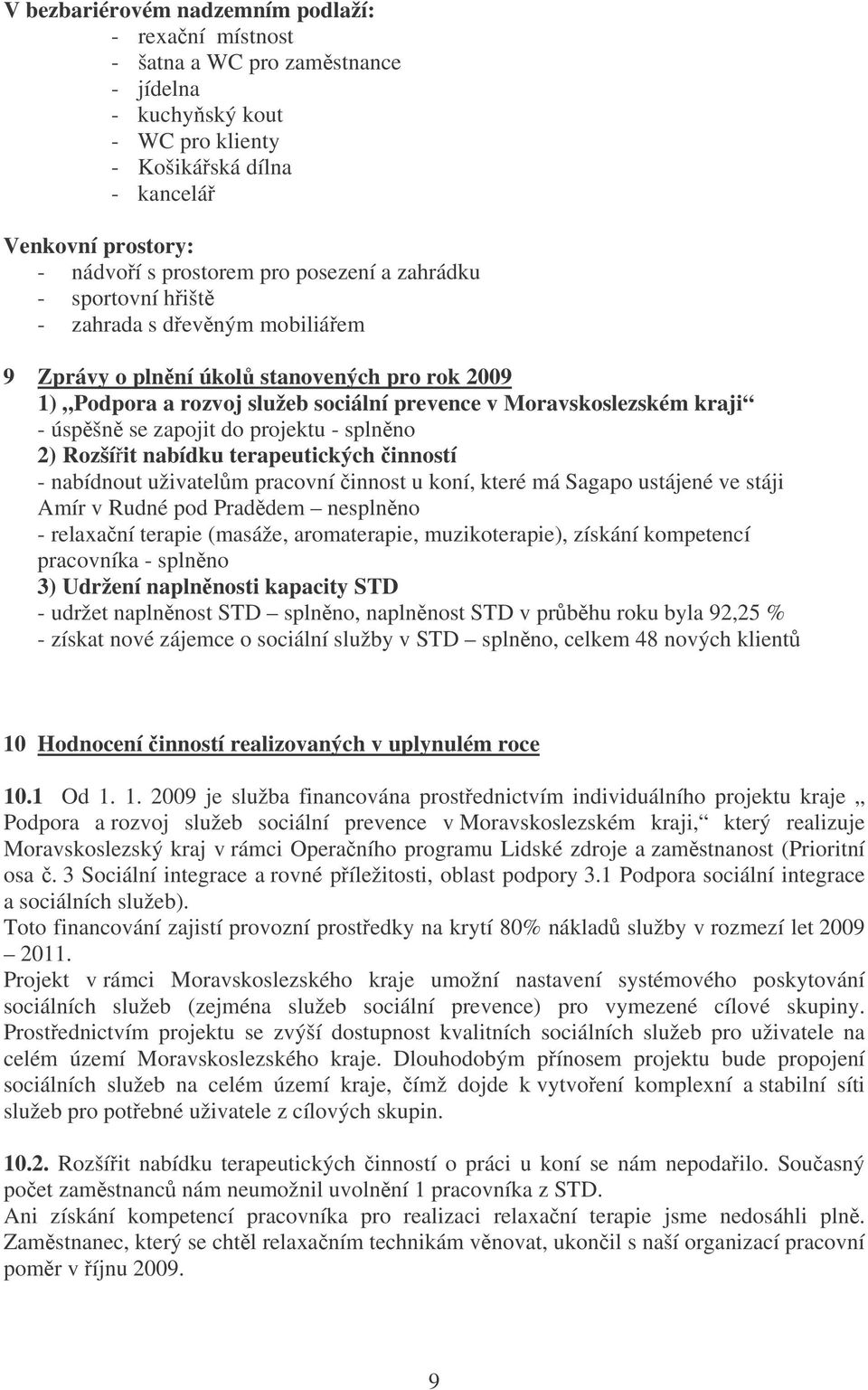 zapojit do projektu - splnno 2) Rozšíit nabídku terapeutických inností - nabídnout uživatelm pracovní innost u koní, které má Sagapo ustájené ve stáji Amír v Rudné pod Praddem nesplnno - relaxaní