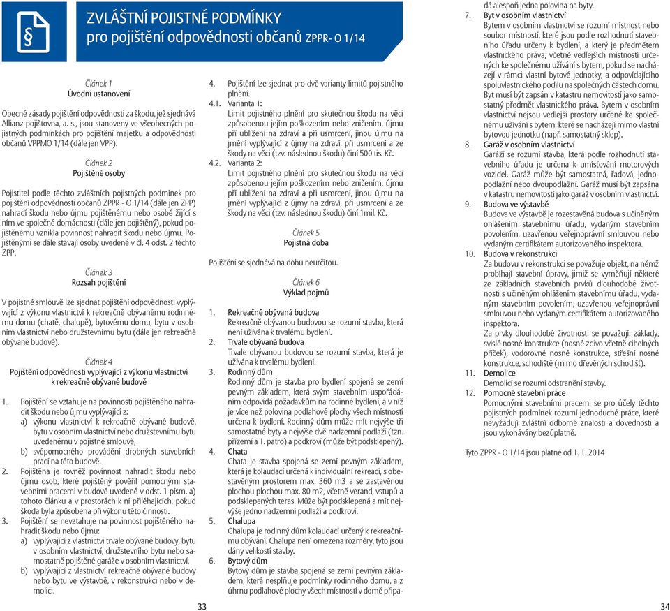 Článek 2 Pojištěné osoby Pojistitel podle těchto zvláštních pojistných podmínek pro pojištění odpovědnosti občanů ZPPR - O 1/14 (dále jen ZPP) nahradí škodu nebo újmu pojištěnému nebo osobě žijící s