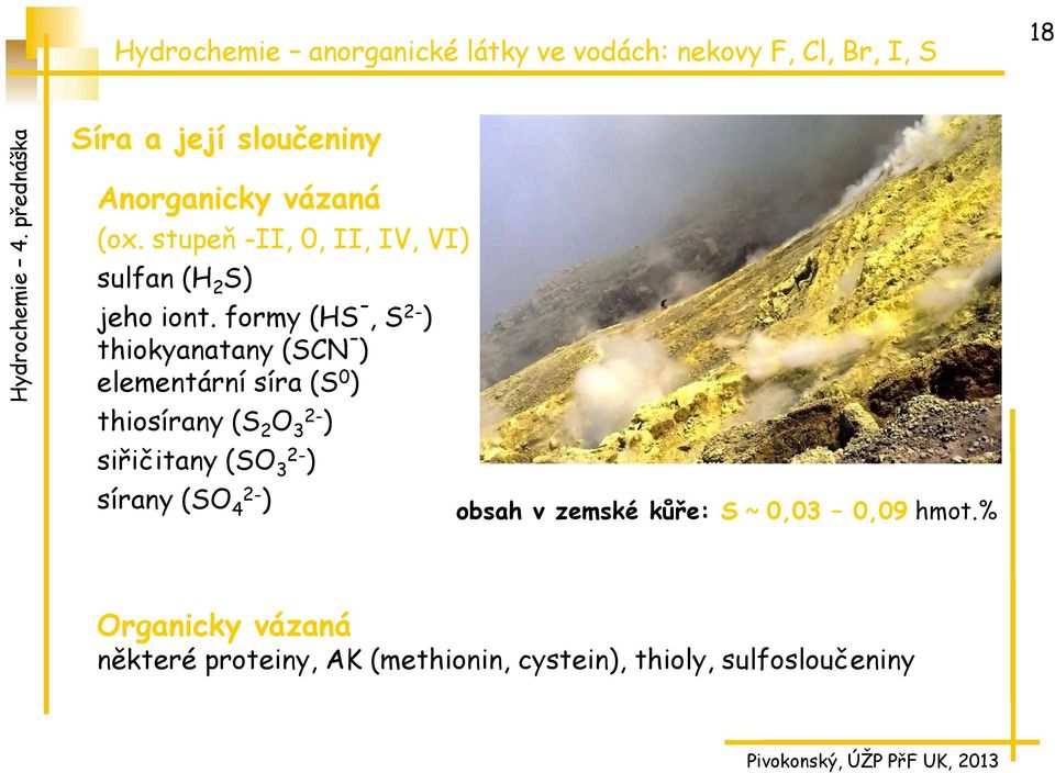 formy (HS, S ) thiokyanatany (SCN ) elementární síra (S 0 ) thiosírany (S 2 O 3 )