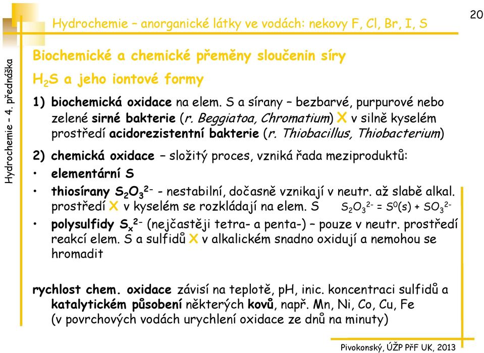 Thiobacillus, Thiobacterium) 2) chemická oxidace složitý proces, vzniká řada meziproduktů: elementární S thiosírany S 2 O 3 - nestabilní, dočasně vznikají v neutr. až slabě alkal.