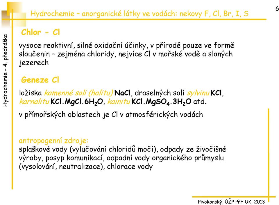 6H 2 O, kainitu KCl.MgSO 4.3H 2 O atd.