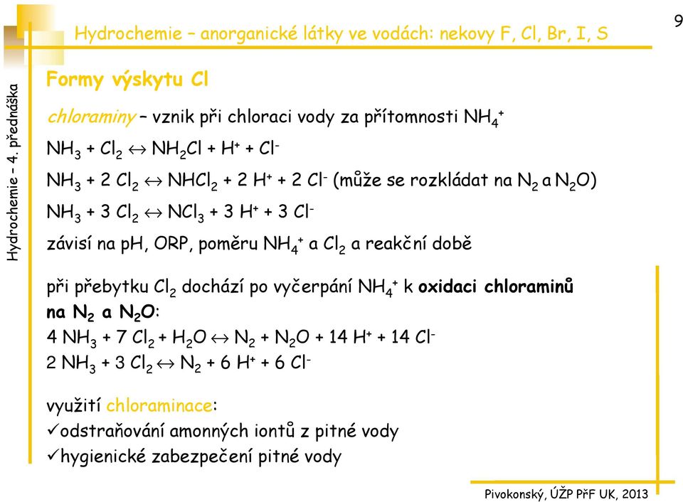 4 2 při přebytku Cl 2 dochází po vyčerpání NH 4+ k oxidaci chloraminů na N 2 a N 2 O: 4 NH 3 + 7 Cl 2 + H 2 O N 2 + N 2 O + 14 H + + 14