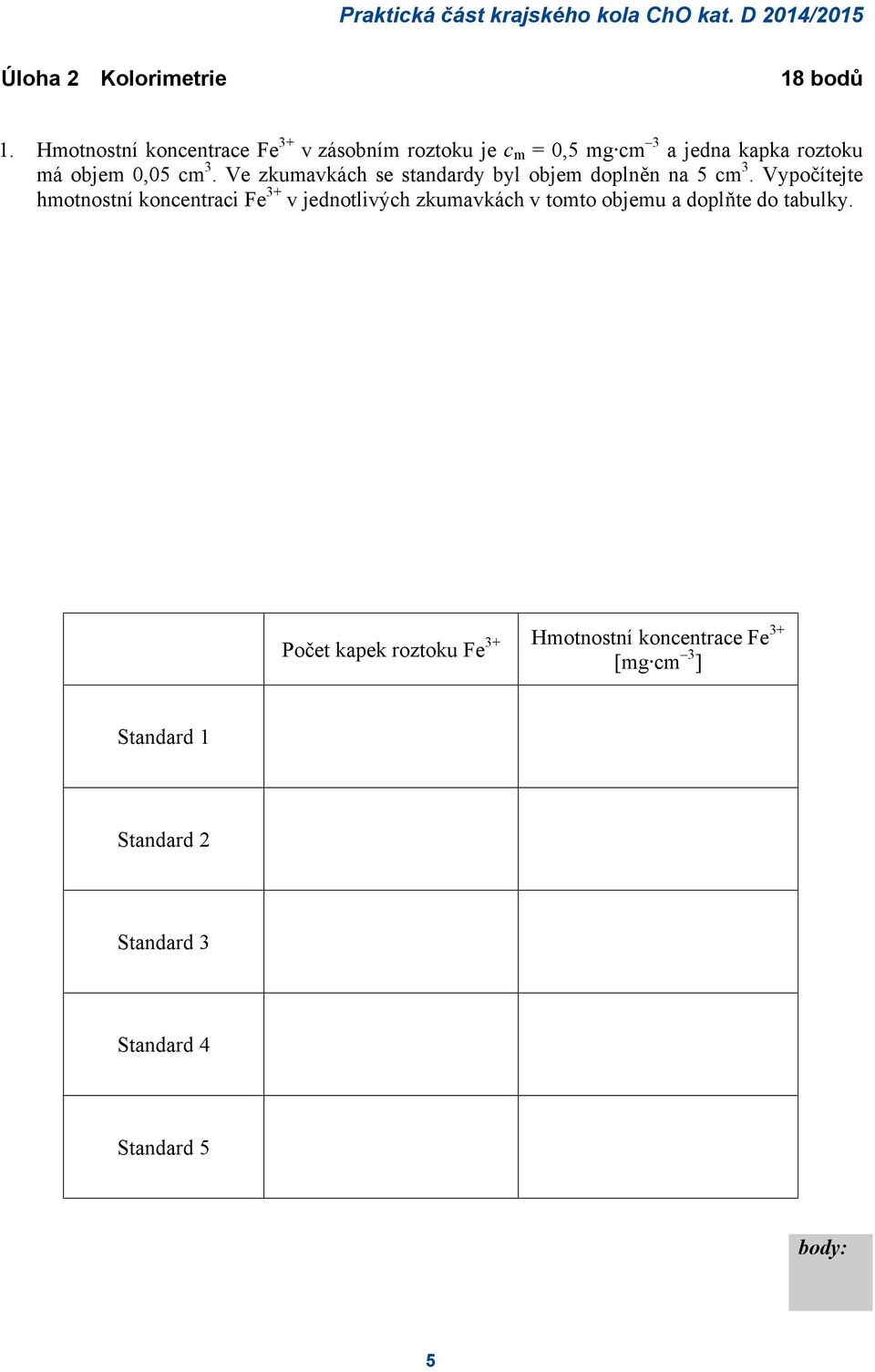 Ve zkumavkách se standardy byl objem doplněn na 5 cm 3.