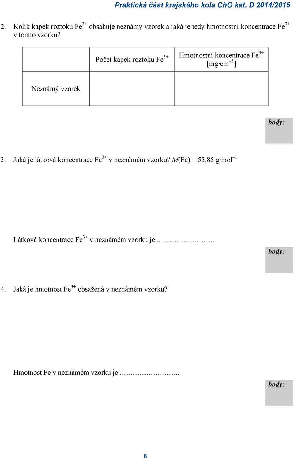 Počet kapek roztoku Fe 3+ Hmotnostní koncentrace Fe 3+ [mg cm 3 ] Neznámý vzorek body: 3.