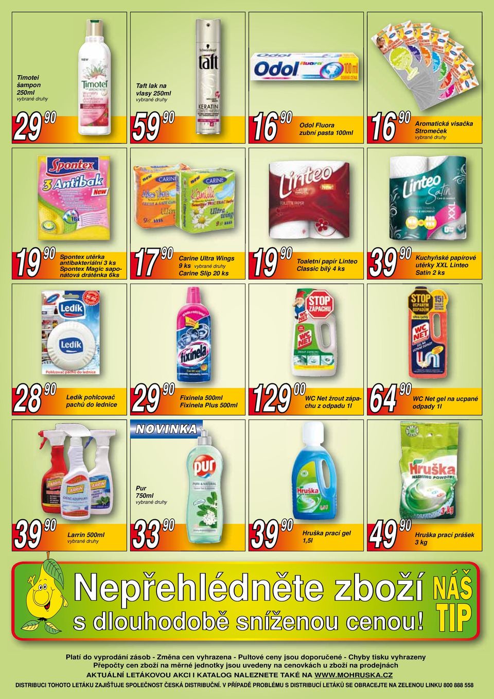 29 90 Fixinela 500ml Fixinela Plus 500ml 129 00 WC Net žrout zápachu z odpadu 1l 64 90 WC Net gel na ucpané odpady 1l Pur 750ml 39 90 Larrin 500ml 33 90 39 90 Hruška prací gel 49 90 Hruška prací