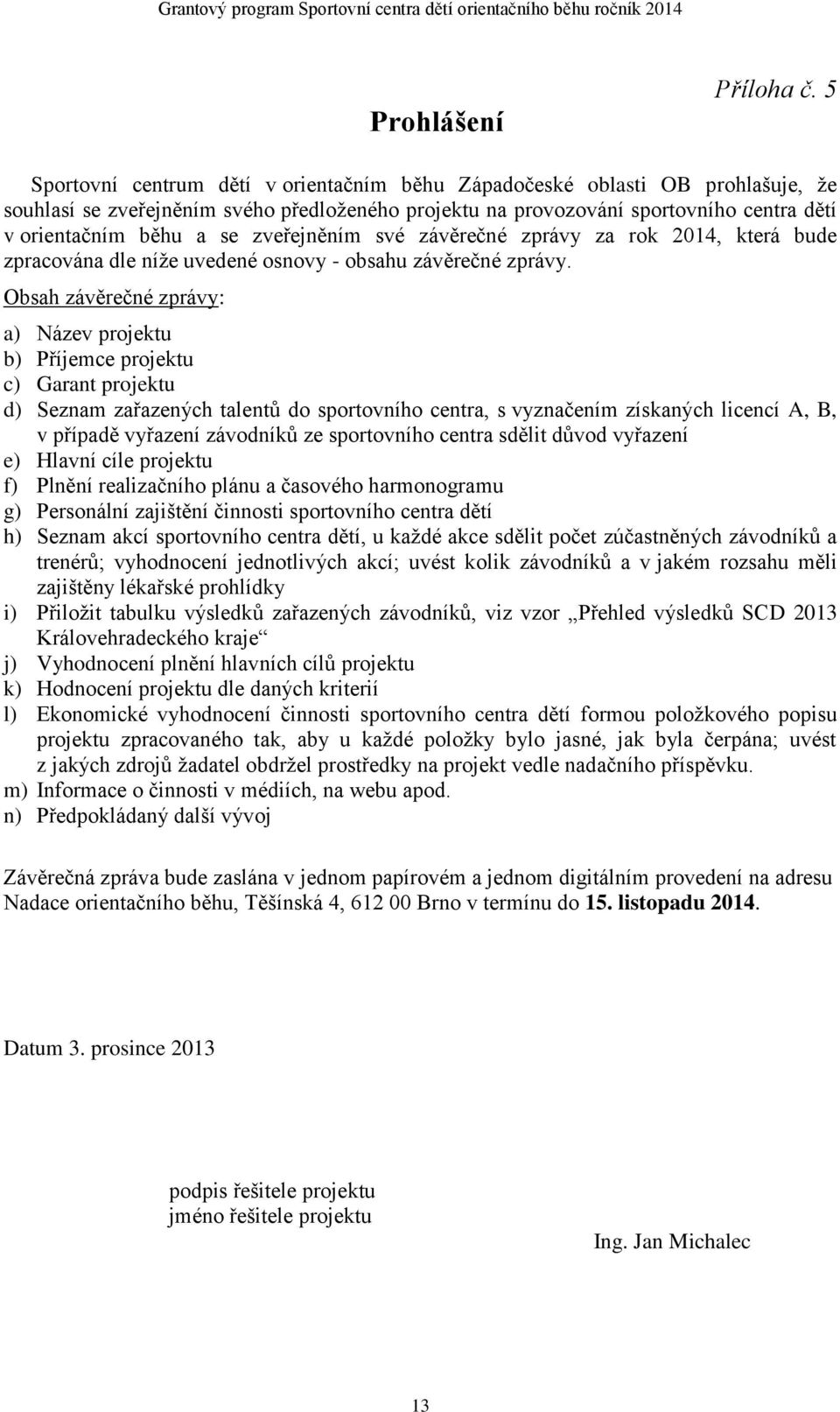 zveřejněním své závěrečné zprávy za rok 2014, která bude zpracována dle níže uvedené osnovy - obsahu závěrečné zprávy.