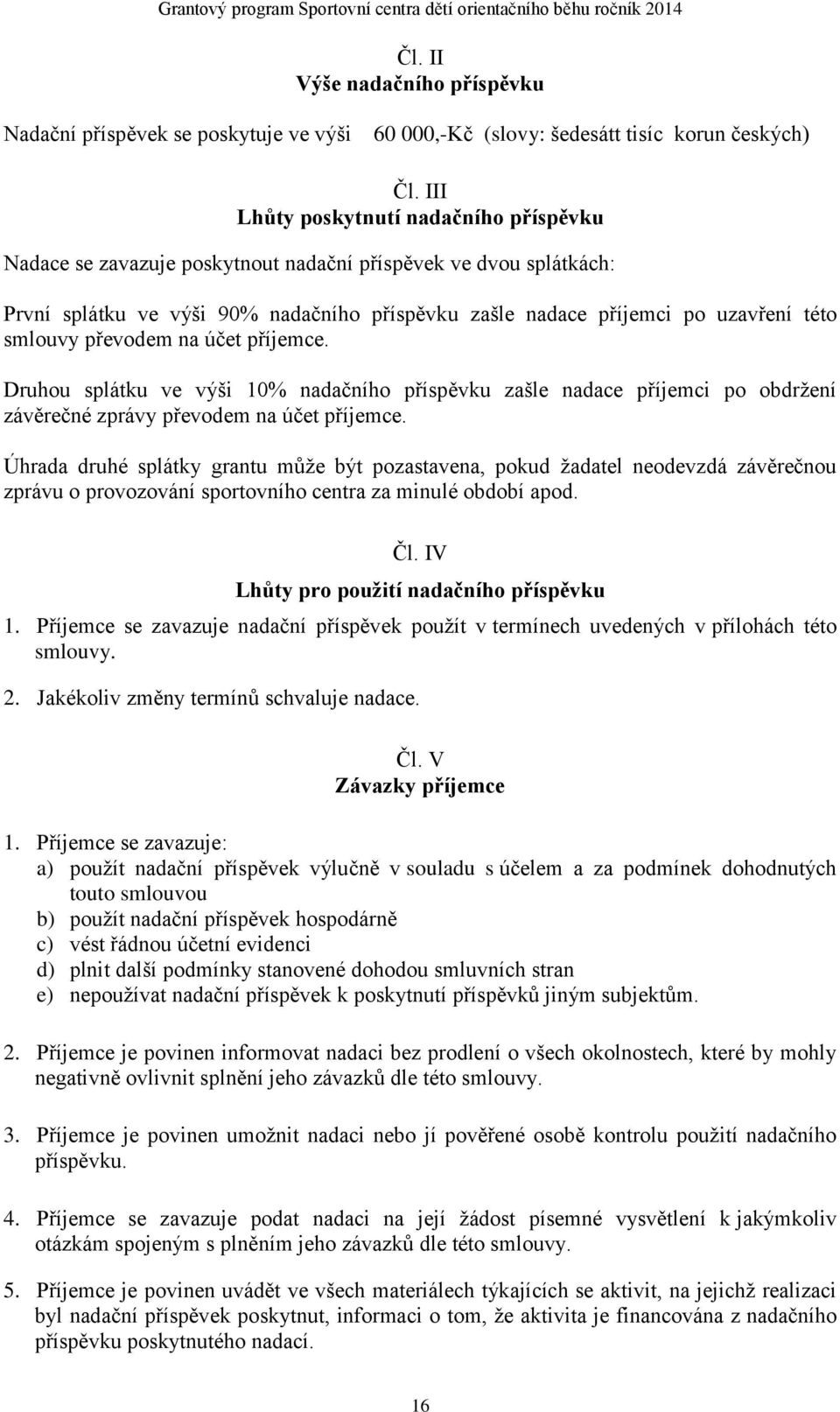 smlouvy převodem na účet příjemce. Druhou splátku ve výši 10% nadačního příspěvku zašle nadace příjemci po obdržení závěrečné zprávy převodem na účet příjemce.