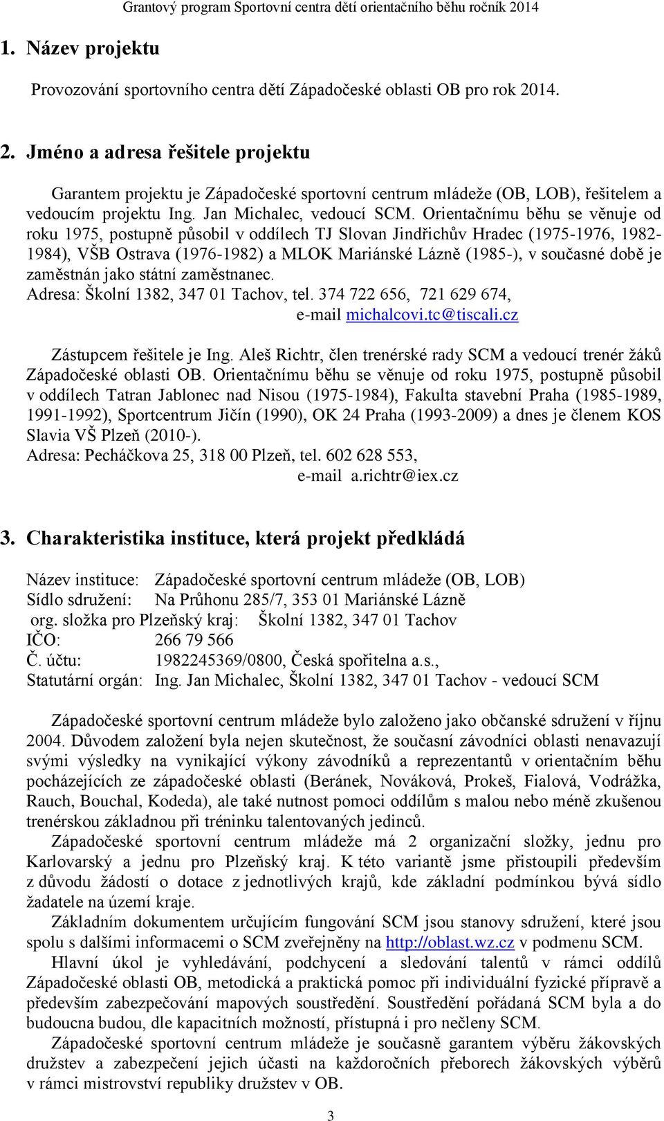 14. 2. Jméno a adresa řešitele projektu Garantem projektu je Západočeské sportovní centrum mládeže (OB, LOB), řešitelem a vedoucím projektu Ing. Jan Michalec, vedoucí SCM.