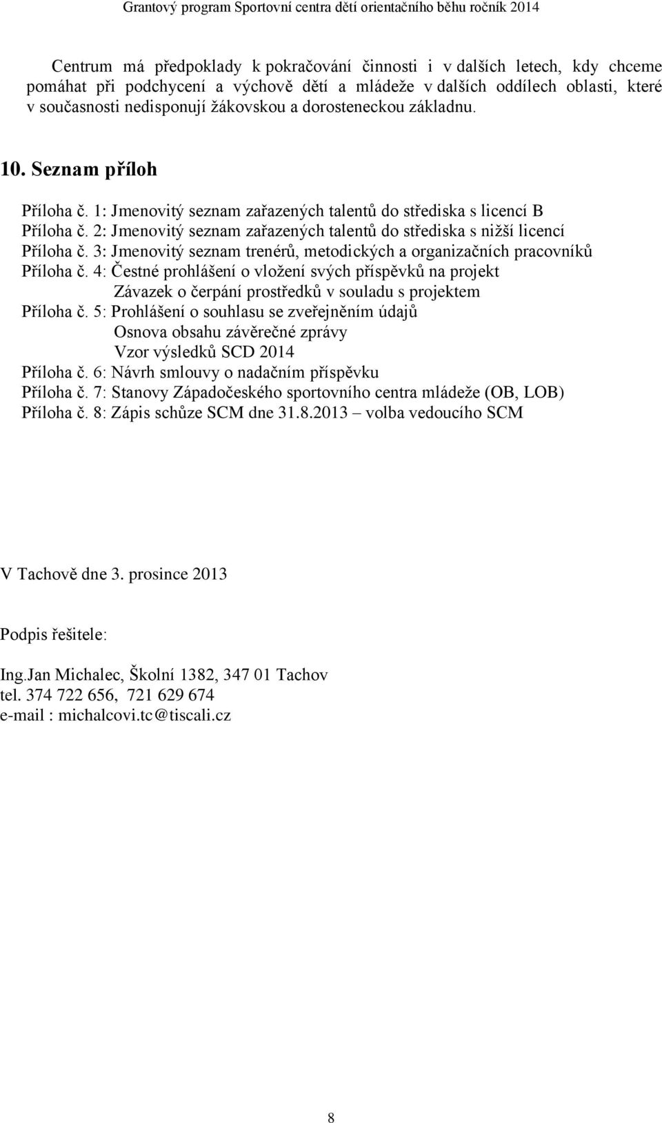 2: Jmenovitý seznam zařazených talentů do střediska s nižší licencí Příloha č. 3: Jmenovitý seznam trenérů, metodických a organizačních pracovníků Příloha č.