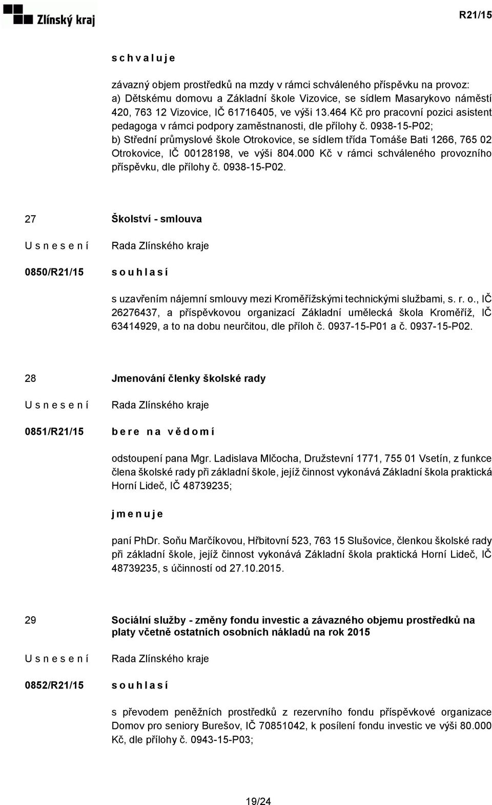 0938-15-P02; b) Střední průmyslové škole Otrokovice, se sídlem třída Tomáše Bati 1266, 765 02 Otrokovice, IČ 00128198, ve výši 804.000 Kč v rámci schváleného provozního příspěvku, dle přílohy č.