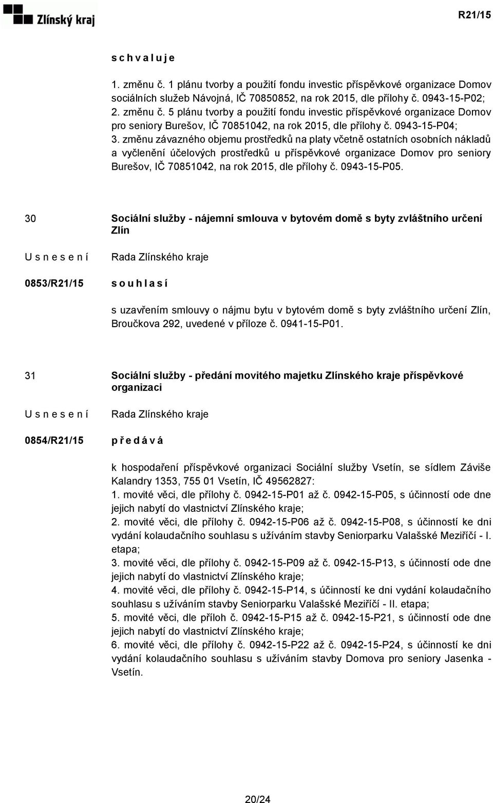 změnu závazného objemu prostředků na platy včetně ostatních osobních nákladů a vyčlenění účelových prostředků u příspěvkové organizace Domov pro seniory Burešov, IČ 70851042, na rok 2015, dle přílohy