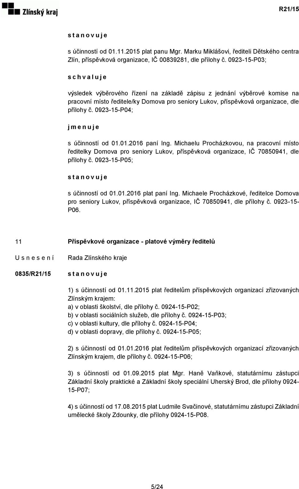 0923-15-P04; j m e n u j e s účinností od 01.01.2016 paní Ing. Michaelu Procházkovou, na pracovní místo ředitelky Domova pro seniory Lukov, příspěvková organizace, IČ 70850941, dle přílohy č.