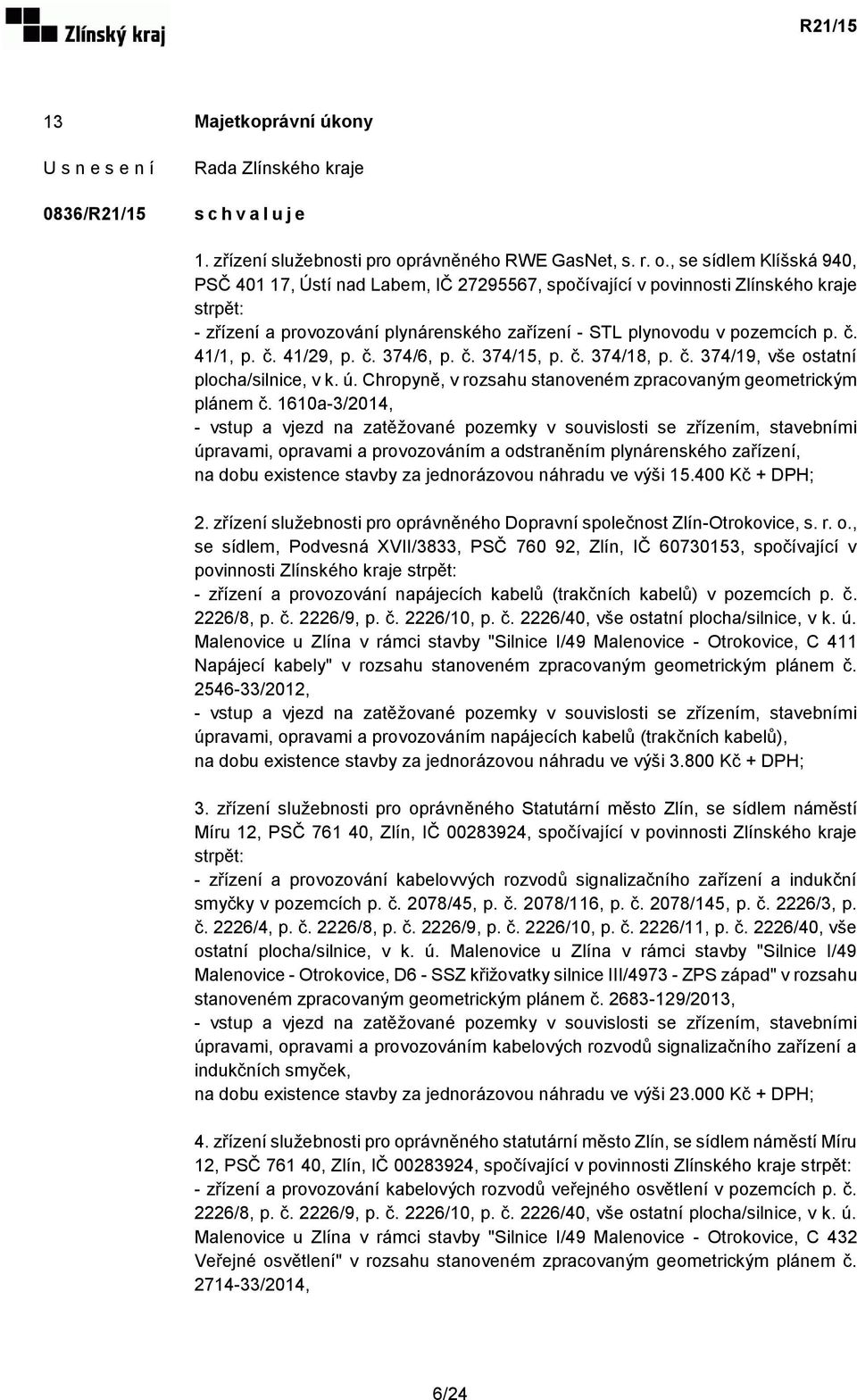 , se sídlem Klíšská 940, PSČ 401 17, Ústí nad Labem, IČ 27295567, spočívající v povinnosti Zlínského kraje strpět: - zřízení a provozování plynárenského zařízení - STL plynovodu v pozemcích p. č.